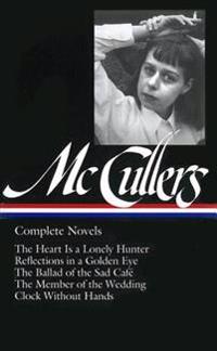 Carson McCullers: Complete Novels (Loa #128): The Heart Is a Lonely Hunter / Reflections in a Golden Eye / The Ballad of the Sad Café / The Member of