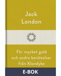 För mycket guld och andra berättelser från Klondyke, E-bok