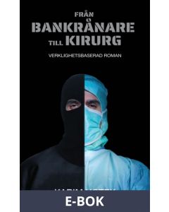 Från bankrånare till kirurg. Verklighetsbaserad roman., E-bok