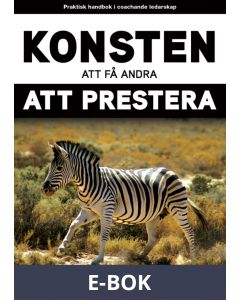 Konsten att få andra att prestera. Praktisk handbok i coachande ledarskap, E-bok