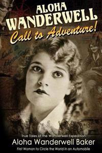 Aloha Wanderwell ' Call to Adventure': True Tales of the Wanderwell Expedition, First Women to Circle the World in an Automobile