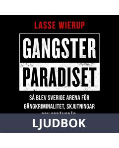 Gangsterparadiset : Så blev Sverige arena för gängkriminalitet, skjutningar och sprängdåd, Ljudbok
