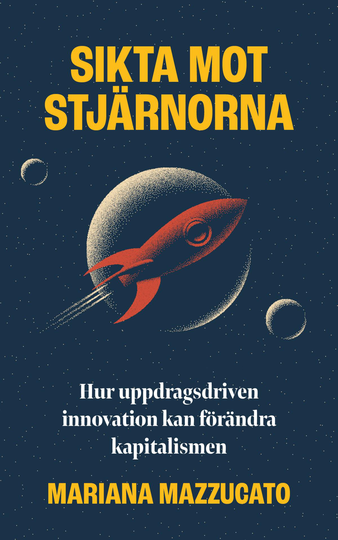 Sikta Mot Stjärnorna - Hur Uppdragsdriven Innovation Kan Förändra Kapitalismen