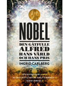 Nobel : den gåtfulle Alfred, hans värld och hans pris