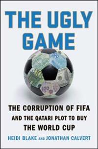 The Ugly Game: The Corruption of Fifa and the Qatari Plot to Buy the World Cup
