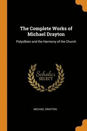The Complete Works of Michael Drayton