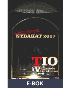 Nybakat 2017: TIO vinnande noveller, E-bok