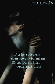 Du är rötterna som sover vid mina fötter och håller jorden på plats