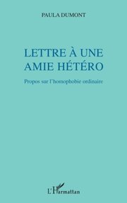 Lettre ÿ une amie hétéro - propos sur l''homophobie ordinaire