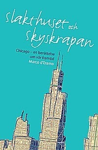 Slakthuset Och Skyskrapan - Chicago En Berättelse Om Vår Framtid