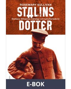 Stalins dotter : Svetlana Allilujevas märkliga och tumultartade liv, E-bok