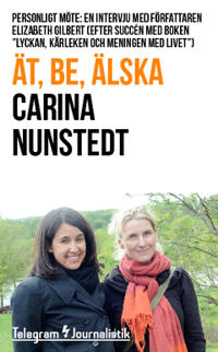 Ät, be, älska : Personligt möte: En intervju med författaren Elizabeth Gilbert (efter succén med boken 'Lyckan, kärleken och meningen med livet')
