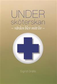 Undersköterskan : vården blev mitt liv.