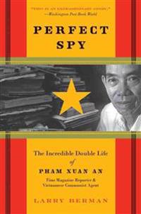 Perfect Spy: The Incredible Double Life of Pham Xuan An, Time Magazine Reporter and Vietnamese Communist Agent