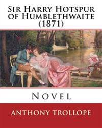 Sir Harry Hotspur of Humblethwaite (1871). By: Anthony Trollope: Novel