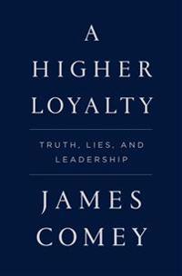 A Higher Loyalty: Truth, Lies, and Leadership