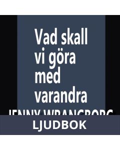 Vad ska vi göra med varandra, Ljudbok