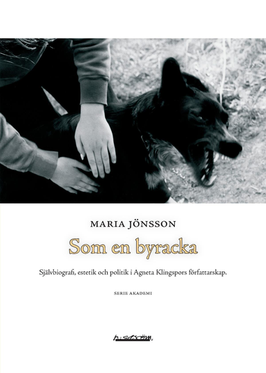 Som En Byracka - Självbiografi, Estetik Och Politik I Agneta Klingspors Författarskap