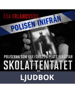 Polisen inifrån: Skolattentatet i Trollhättan: poliserna först på plats berättar, Ljudbok
