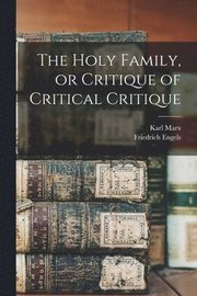 The Holy Family, or Critique of Critical Critique