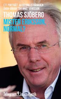 Mister Eriksson, normal? : Ett porträtt av fotbollstränaren Sven-Göran 'Svennis' Eriksson