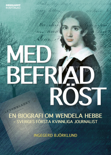 Med Befriad Röst - En Biografi Om Wendela Hebbe - Sveriges Första Kvinnliga Journalist