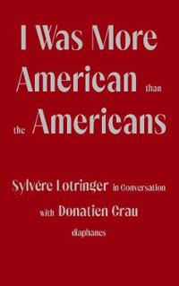 I Was More American than the Americans - Sylvère Lotringer in Conversation with Donatien Grau