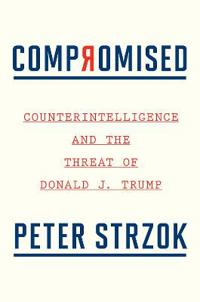 Compromised: Counterintelligence and the Threat of Donald J. Trump