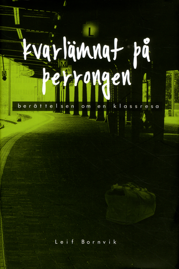 Kvarlämnat På Perrongen - Berättelsen Om En Klassresa
