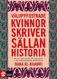 Väluppfostrade kvinnor skriver sällan historia : om att vara kvinna och journalist i det könssegregerade Saudiarabien