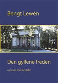 Den gyllene freden : en biografisk roman från frihetstiden