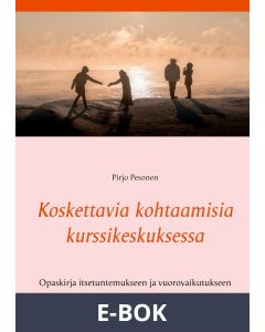 Koskettavia kohtaamisia kurssikeskuksessa: Opaskirja itsetuntemukseen ja vuorovaikutukseen, E-bok