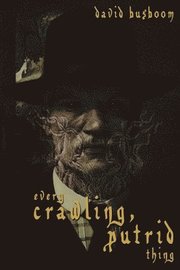 Every Crawling, Putrid Thing