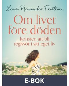 Om livet före döden: konsten att bli regissör i sitt eget liv, E-bok