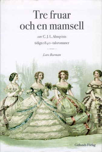 Tre Fruar Och En Mamsell - Om C. J. L. Almqvists Tidiga 1840-talsromaner -