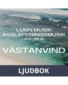 AVSLAPPNING & LUGN MUSIK & AVSLAPPNINGSMUSIK - Volym 14 - VÄSTANVIND. Lindra stress, depression, utmattningssyndrom, nedstämdhet, trötthet, ångest, oro, panikångest, GAD, rastlöshet, PTSD, sömnproblem, OCD, utbrändhet eller bara slappna av., Ljudbok