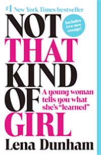 Not That Kind of Girl: A Young Woman Tells You What She's Learned