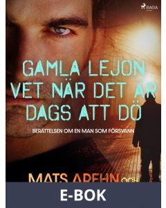 Gamla lejon vet när det är dags att dö: berättelsen om en man som försvann, E-bok