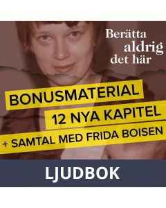 Berätta aldrig det här - Bonusmaterial: 12 nya kapitel + samtal med Frida Boisen, Ljudbok
