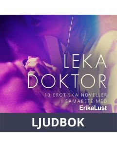 Leka doktor - 10 erotiska noveller i samarbete med Erika Lust, Ljudbok