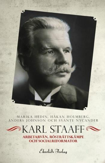 Karl Staaff - Arbetarvän, Rösträttskämpe Och Socialreformator