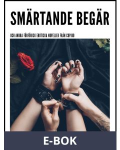 Smärtande begär - och andra förförisk erotiska noveller från Cupido, E-bok
