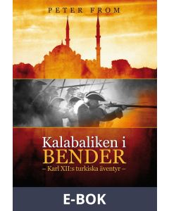 Kalabaliken i Bender : Karl XII:s turkiska äventyr, E-bok