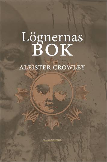 Lögnernas Bok - Som Också Falskeligen Kallas Avbrott, Irrandet Eller Falsifierandet Av Den Enda Tanken Hos Frater Perdurabo (aleister Crowley) - Den Tanken Som I Sig Själv Är Osann - Ett Omtryck Utökat Med Kommentarer Till Varje Kapitel