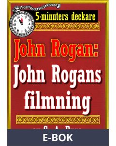 5-minuters deckare. Mästertjuven John Rogan: John Rogans filmning. Återutgivning av text från 1919, E-bok