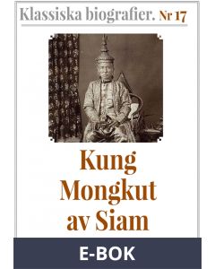 Klassiska biografier 17: Kung Mongkut av Siam - Återutgivning av text från 1870, E-bok
