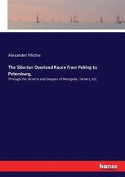The Siberian Overland Route from Peking to Petersburg,
