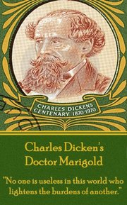 Charles Dickens' Doctor Marigold: No One Is Useless in This World Who Lightens the Burdens of Another.