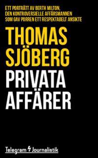 Privata affärer : Ett porträtt av Berth Milton, den kontroversielle affärsmannen som gav porren ett respektabelt ansikte