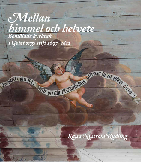 Mellan Himmel Och Helvete - Bemålade Kyrktak I Göteborgs Stift 1697-1812